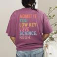 Admit It You Low Key Love Science Bruh Scientist Teacher Women's Comfort Colors T-Shirt Back Print Berry