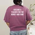 I Became A Teacher For The Money And Fame Women's Comfort Colors T-Shirt Back Print Berry I Became A Teacher For The Money And Fame Women's Comfort Colors T-Shirt Back Print Berry