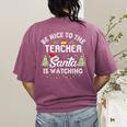 Christmas Be Nice To The Teacher Santa Is Watching Xmas Women's Comfort Colors T-Shirt Back Print Berry Christmas Be Nice To The Teacher Santa Is Watching Xmas Women's Comfort Colors T-Shirt Back Print Berry
