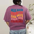 Dear Math Grow Up And Solve Your Own Problems Teens Teacher Women's Comfort Colors T-Shirt Back Print Berry Dear Math Grow Up And Solve Your Own Problems Teens Teacher Women's Comfort Colors T-Shirt Back Print Berry