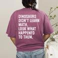 Dinosaurs Didn't Learn Math Math Teacher Women's Comfort Colors T-Shirt Back Print Berry