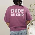 Dude Be Kind Unity Day Orange Anti Bullying Teachers Kids Women's Comfort Colors T-Shirt Back Print Berry Dude Be Kind Unity Day Orange Anti Bullying Teachers Kids Women's Comfort Colors T-Shirt Back Print Berry