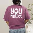 You Matter Teacher Kindness Child Counselor Heart Love Men Women Kids Women's Comfort Colors T-Shirt Back Print Berry You Matter Teacher Kindness Child Counselor Heart Love Men Women Kids Women's Comfort Colors T-Shirt Back Print Berry
