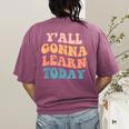 Teacher Y'All Gonna Learn Today First Day Of School Teachers Women's Comfort Colors T-Shirt Back Print Berry