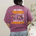 Why Science Teachers Should Not Be Given Playground Duty For Men Women Women's Comfort Colors T-Shirt Back Print Berry Why Science Teachers Should Not Be Given Playground Duty For Men Women Women's Comfort Colors T-Shirt Back Print Berry