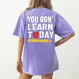 You Gon' Learn Today First Day Of School Teacher Men Women Kids Women's Comfort Colors T-Shirt Back Print Violet You Gon' Learn Today First Day Of School Teacher Men Women Kids Women's Comfort Colors T-Shirt Back Print Violet