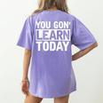 You Gon Learn Today Teacher Teaching Women's Comfort Colors T-Shirt Back Print Violet You Gon Learn Today Teacher Teaching Women's Comfort Colors T-Shirt Back Print Violet