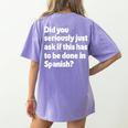 Did You Just Ask If This Has To Be Done In Spanish Teacher Women's Comfort Colors T-Shirt Back Print Violet Did You Just Ask If This Has To Be Done In Spanish Teacher Women's Comfort Colors T-Shirt Back Print Violet