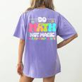 Do Math Not Magic Show Your Work Math Teacher Women's Comfort Colors T-Shirt Back Print Violet Do Math Not Magic Show Your Work Math Teacher Women's Comfort Colors T-Shirt Back Print Violet