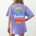 Math Teacher I Am A Math Teacher Of Course I Have Problems Women's Comfort Colors T-Shirt Back Print Violet Math Teacher I Am A Math Teacher Of Course I Have Problems Women's Comfort Colors T-Shirt Back Print Violet