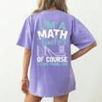 Im A Math Teacher Of Course I Have Problems Teacher Women's Comfort Colors T-Shirt Back Print Violet
