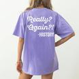Really Again History History Teacher Saying T-Shirt Women's Comfort Colors T-Shirt Back Print Violet Really Again History History Teacher Saying T-Shirt Women's Comfort Colors T-Shirt Back Print Violet