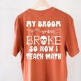 My Broom Broke So Now I Teach Math Halloween Teacher Costume For Men Women Women's Comfort Colors T-Shirt Back Print Yam My Broom Broke So Now I Teach Math Halloween Teacher Costume For Men Women Women's Comfort Colors T-Shirt Back Print Yam