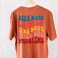 Dear Math Grow Up And Solve Your Own Problems Teens Teacher Women's Comfort Colors T-Shirt Back Print Yam Dear Math Grow Up And Solve Your Own Problems Teens Teacher Women's Comfort Colors T-Shirt Back Print Yam