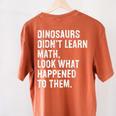 Dinosaurs Didn't Learn Math Math Teacher Women's Comfort Colors T-Shirt Back Print Yam