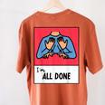 All Done Sped Teacher ASL Teacher Neurodiversity Hand Sign Women's Comfort Colors T-Shirt Back Print Yam