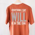 Everything I Say WILL Be On The Exam Teacher For Men Women Women's Comfort Colors T-Shirt Back Print Yam