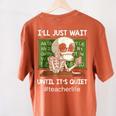 I'Ll Just Wait Until It's Quiet Sarcastic Teacher Women's Comfort Colors T-Shirt Back Print Yam I'Ll Just Wait Until It's Quiet Sarcastic Teacher Women's Comfort Colors T-Shirt Back Print Yam