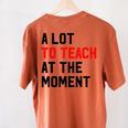 Quote A Lot To Teach At The Moment Teacher Women Women's Comfort Colors T-Shirt Back Print Yam Quote A Lot To Teach At The Moment Teacher Women Women's Comfort Colors T-Shirt Back Print Yam
