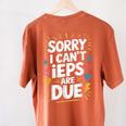Sorry I Can'T Ieps Are Due Cute Elementary Teacher Iep Sped Women's Comfort Colors T-Shirt Back Print Yam Sorry I Can'T Ieps Are Due Cute Elementary Teacher Iep Sped Women's Comfort Colors T-Shirt Back Print Yam