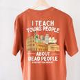 I Teach Young People About Dead People History Teachers Women's Comfort Colors T-Shirt Back Print Yam I Teach Young People About Dead People History Teachers Women's Comfort Colors T-Shirt Back Print Yam