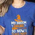 My Broom Broke So Now I Teach Math Teacher Halloween Women's Heather T-Shirt Heather True Royal My Broom Broke So Now I Teach Math Teacher Halloween Women's Heather T-Shirt Heather True Royal