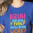 Bruh Did You Even Show Your Work Humorous Math Teacher Women's Heather T-Shirt Heather True Royal Bruh Did You Even Show Your Work Humorous Math Teacher Women's Heather T-Shirt Heather True Royal