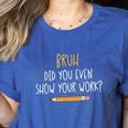 Bruh Did You Even Show Your Work Math Teacher Women's Heather T-Shirt Heather True Royal Bruh Did You Even Show Your Work Math Teacher Women's Heather T-Shirt Heather True Royal