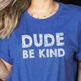 Dude Be Kind Unity Day Orange Anti Bullying Teachers Kids Women's Heather T-Shirt Heather True Royal Dude Be Kind Unity Day Orange Anti Bullying Teachers Kids Women's Heather T-Shirt Heather True Royal