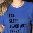 Eat Sleep Teach Art Repeat Teaching Art Teacher Women's Heather T-Shirt Heather True Royal Eat Sleep Teach Art Repeat Teaching Art Teacher Women's Heather T-Shirt Heather True Royal