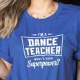 I'm A Dance Teacher What's Your Superpower Women's Heather T-Shirt Heather True Royal