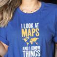 I Look At Maps And i Know Things Teacher Geographer Women's Heather T-Shirt Heather True Royal I Look At Maps And i Know Things Teacher Geographer Women's Heather T-Shirt Heather True Royal