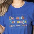 Do Math Not Magic Show Your Work Maths Teacher Student Women's Heather T-Shirt Heather True Royal Do Math Not Magic Show Your Work Maths Teacher Student Women's Heather T-Shirt Heather True Royal