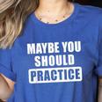 Maybe You Should Practice Music Teacher Band Director Women's Heather T-Shirt Heather True Royal Maybe You Should Practice Music Teacher Band Director Women's Heather T-Shirt Heather True Royal