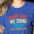 PE Teacher Life What Are We Doing Today Men Women Women's Heather T-Shirt Heather True Royal PE Teacher Life What Are We Doing Today Men Women Women's Heather T-Shirt Heather True Royal