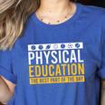 Physical Education Best Part Of The Day Phys Ed Teacher Women's Heather T-Shirt Heather True Royal