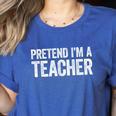 Pretend I'm A Teacher Shirt Adult Kids Men Women Costume Women's Heather T-Shirt Heather True Royal Pretend I'm A Teacher Shirt Adult Kids Men Women Costume Women's Heather T-Shirt Heather True Royal