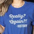Really Again History History Teacher Saying T-Shirt Women's Heather T-Shirt Heather True Royal