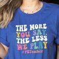The More You Say The Less We Play PE Teacher Men Women Women's Heather T-Shirt Heather True Royal The More You Say The Less We Play PE Teacher Men Women Women's Heather T-Shirt Heather True Royal