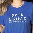 Sped Squad I'Ll Be There For You Special Education Teacher Women's Heather T-Shirt Heather True Royal Sped Squad I'Ll Be There For You Special Education Teacher Women's Heather T-Shirt Heather True Royal