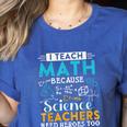 I Teach Math Because Science Teachers Need Heroes Too Women's Heather T-Shirt Heather True Royal I Teach Math Because Science Teachers Need Heroes Too Women's Heather T-Shirt Heather True Royal
