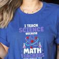 I Teach Science Because Math Teachers Need Heroes Too Women's Heather T-Shirt Heather True Royal