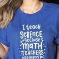 I Teach Science Because Math Teachers Need Heroes Too Women's Heather T-Shirt Heather True Royal I Teach Science Because Math Teachers Need Heroes Too Women's Heather T-Shirt Heather True Royal