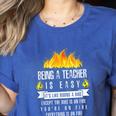 Being a Teacher Is Easy Everything Is On Fire T-Shirt For Men Women Kids Women's Heather T-Shirt Heather True Royal Being a Teacher Is Easy Everything Is On Fire T-Shirt For Men Women Kids Women's Heather T-Shirt Heather True Royal