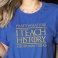 That's What I Do I Teach History And I Know Things Teacher Women's Heather T-Shirt Heather True Royal That's What I Do I Teach History And I Know Things Teacher Women's Heather T-Shirt Heather True Royal