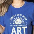 Today’s Good Mood Is Sponsored By Art Teacher Sun Tee Women's Heather T-Shirt Heather True Royal