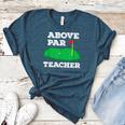 Golf Pun Above Par Teacher School Golfing Men & Women Women's Heather T-Shirt Heather Deep Teal Golf Pun Above Par Teacher School Golfing Men & Women Women's Heather T-Shirt Heather Deep Teal