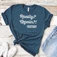 Really Again History History Teacher Saying T-Shirt Women's Heather T-Shirt Heather Deep Teal