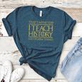 That's What I Do I Teach History And I Know Things Teacher Women's Heather T-Shirt Heather Deep Teal That's What I Do I Teach History And I Know Things Teacher Women's Heather T-Shirt Heather Deep Teal