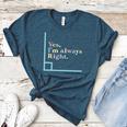 Yes I'm Always Right Math Teacher Geometry Angle Women's Heather T-Shirt Heather Deep Teal Yes I'm Always Right Math Teacher Geometry Angle Women's Heather T-Shirt Heather Deep Teal